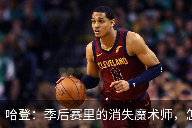 哈登：季后赛里的消失魔术师，怎么又是21分？