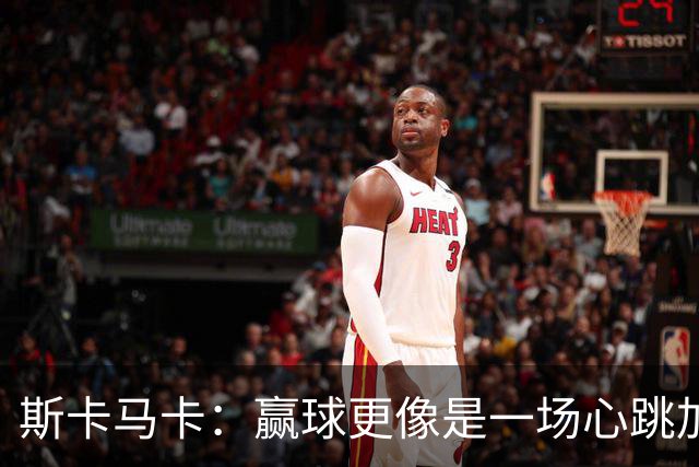 斯卡马卡：赢球更像是一场心跳加速的冒险！
